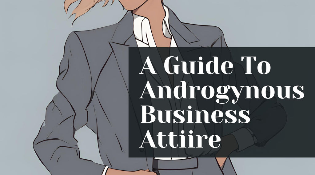 A Guide To Androgynous Business Attiire